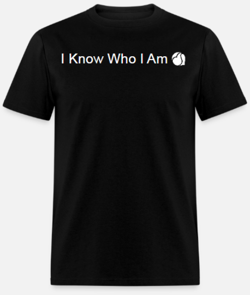 I Know Who I Am T-Shirt